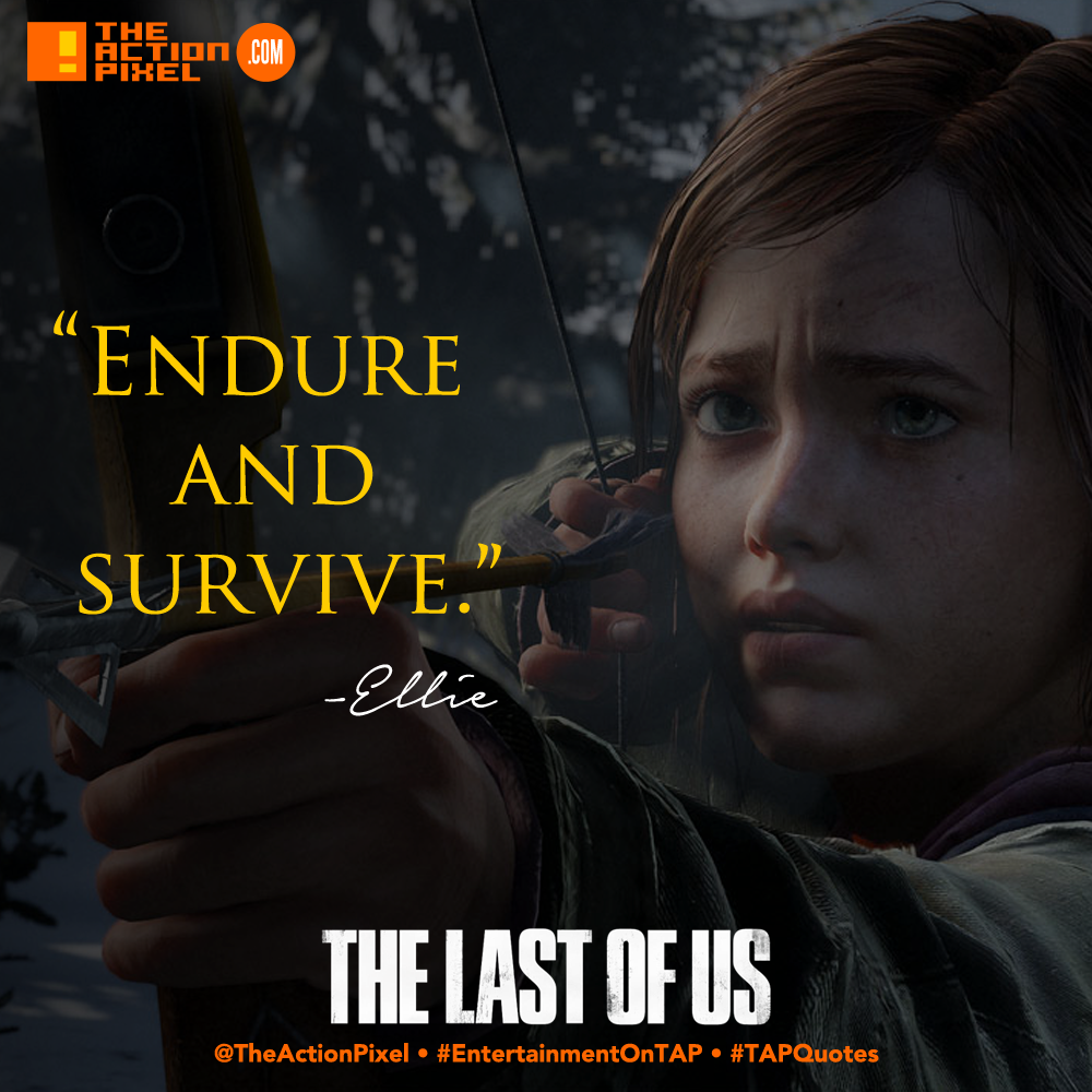 TAP Quotes,endure and survive, the last of us, last of us,the action pixel, ellie, quotes, game, naughty dog, tap, the action pixel, entertainment on tap,